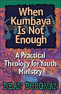 When Kumbaya is Not Enough: A Practical Theology for Youth Ministry