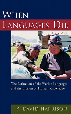 When Languages Die: The Extinction of the World's Languages and the Erosion of Human Knowledge - Harrison, K David
