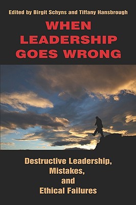 When Leadership Goes Wrong Destructive Leadership, Mistakes, and Ethical Failures (PB) - Schyns, Birgit (Editor), and Hansbrough, Tiffany (Editor)