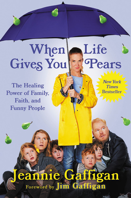 When Life Gives You Pears: The Healing Power of Family, Faith, and Funny People - Gaffigan, Jeannie