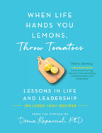 When Life Hands You Lemons, Throw Tomatoes: Lessons in Life and Leadership