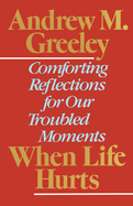 When Life Hurts: Comforting Reflections for Our Troubled Moments