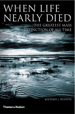 When Life Nearly Died: The Greatest Mass Extinction of All Time - Benton, Michael