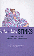 When Life Stinks: How to Deal with Your Bad Moods, Blues, and Depression: How to Deal with Your Bad Moods, Blues, and Depression