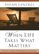 When Life Takes What Matters: Devotions to Comfort You Through Crisis and Change
