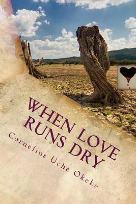 When Love Runs Dry - Okeke, Cornelius Uche