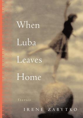 When Luba Leaves Home - Zabytko, Irene