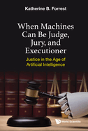 When Machines Can Be Judge, Jury, and Executioner: Justice in the Age of Artificial Intelligence