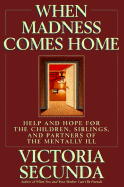 When Madness Comes Home: Help and Hope for Families of the Mentally Ill