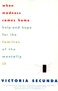 When Madness Comes Home: Help and Hope for Families of the Mentally Ill - Secunda, Victoria, and Seconda, Victoria