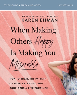 When Making Others Happy Is Making You Miserable Bible Study Guide Plus Streaming Video: How to Break the Pattern of People Pleasing and Confidently Live Your Life - Ehman, Karen