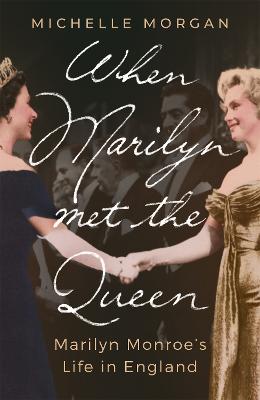 When Marilyn Met the Queen: Marilyn Monroe's Life in England - Morgan, Michelle