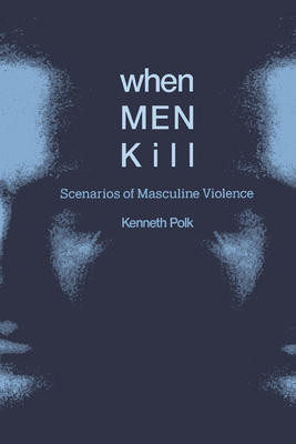 When Men Kill: Scenarios of Masculine Violence - Polk, Kenneth