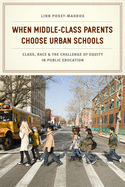 When Middle-Class Parents Choose Urban Schools: Class, Race, and the Challenge of Equity in Public Education