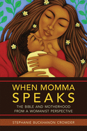 When Momma Speaks: The Bible and Motherhood from a Womanist Perspective