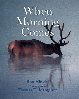 When Morning Comes - Hirschi, Ron, and Mangelsen, Thomas D (Photographer)