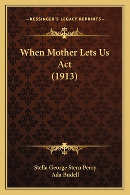 When Mother Lets Us Act (1913) - Perry, Stella George Stern