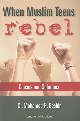 When Muslim Teens Rebel: Causes and Solutions - Beshir, Mohamed Rida