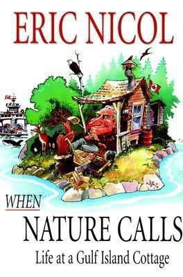 When Nature Calls: Life at a Gulf Island Cottage - Nicol, Eric
