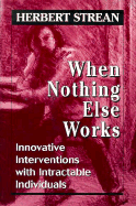 When Nothing Else Works: Innovative Interventions with Intractable Individuals