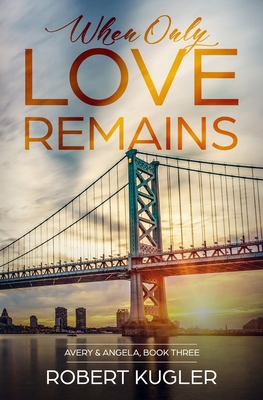 When Only Love Remains: Avery & Angela Book 3 - Kugler, Robert