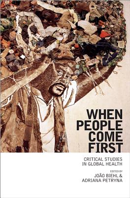 When People Come First: Critical Studies in Global Health - Biehl, Joo (Editor), and Petryna, Adriana (Editor)