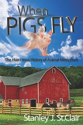 When Pigs Fly: The Humorous History of Animal Metaphors - Doucette, Michele (Editor), and St Clair, Stanley J