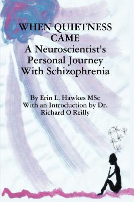 When Quietness Came: A Neuroscientist's Personal Journey with Schizophrenia - Hawkes, Erin Lynne