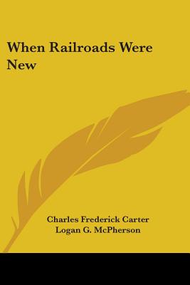 When Railroads Were New - Carter, Charles Frederick, and McPherson, Logan G (Introduction by)