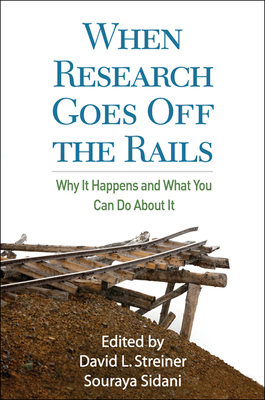 When Research Goes Off the Rails: Why It Happens and What You Can Do about It - Streiner, David L, PhD (Editor), and Sidani, Souraya, PhD (Editor)