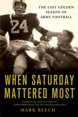 When Saturday Mattered Most: The Last Golden Season of Army Football - Beech, Mark