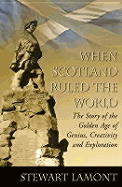 When Scotland Ruled the World: The Story of the Golden Age of Genius, Creativity and Exploration