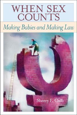 When Sex Counts: Making Babies and Making Law - Colb, Sherry F