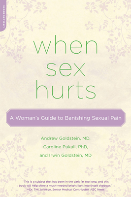 When Sex Hurts: A Woman's Guide to Banishing Sexual Pain - Goldstein, Andrew, Rabbi, and Pukall, Caroline, and Goldstein, Irwin