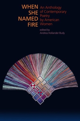 When She Named Fire: An Anthology of Contemporary Poetry by American Women - Budy, Andrea Hollander (Editor)