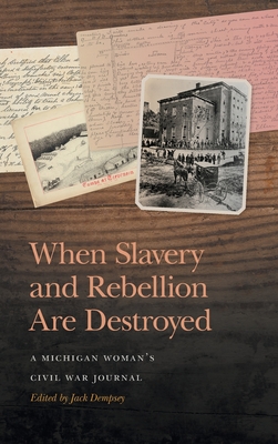 When Slavery and Rebellion Are Destroyed: A Michigan Woman's Civil War Journal - Dempsey, Jack (Editor)