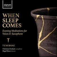 When Sleep Comes: Evening Meditations for Voices & Saxophone - Christian Forshaw (saxophone); Tenebrae; Victoria Meteyard (vocals); Nigel Short (conductor)