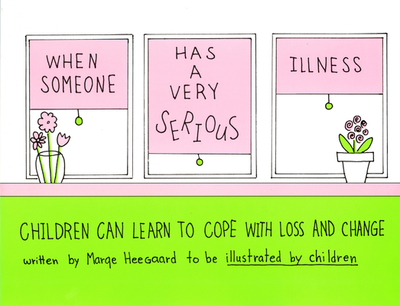 When Someone Has a Very Serious Illness: Children Can Learn to Cope with Loss and Change - Heegaard, Marge