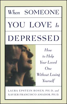 When Someone You Love Is Depressed - Amador, Xavier, and Rosen, Laura