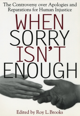 When Sorry Isn't Enough: The Controversy Over Apologies and Reparations for Human Injustice - Brooks, Roy L (Editor)