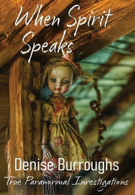 When Spirit Speaks: True Paranormal Investigations - Burroughs, Denise