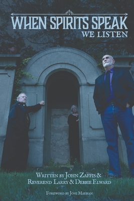 When Spirits Speak...We Listen - Elward, Debbie, and Elward, Larry, and Zaffis, John