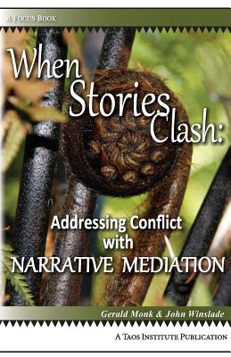 When Stories Clash: Addressing Conflict with Narrative Mediation - Monk, Gerald, and Winslade, John