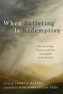 When Suffering Is Redemptive: Stories of How Anguish and Pain Accomplish God's Mission