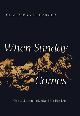 When Sunday Comes: Gospel Music in the Soul and Hip-Hop Eras - Harold, Claudrena N