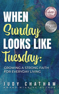 When Sunday Looks Like Tuesday: Growing a Strong Faith for Everyday Living