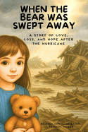 When The Bear Was Swept Away: A Story of Love, Loss, and Hope After the Hurricane