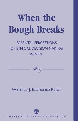 When the Bough Breaks: Parental Perceptions of Ethical Decision-Making in NICU - Ellenchild Pinch, Winifred J