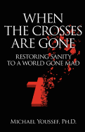 When The Crosses Are Gone: Restoring Sanity To A World Gone Mad