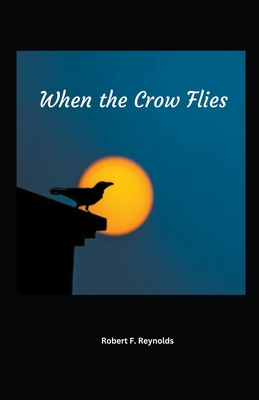 When the Crow Flies - Reynolds, Robert F